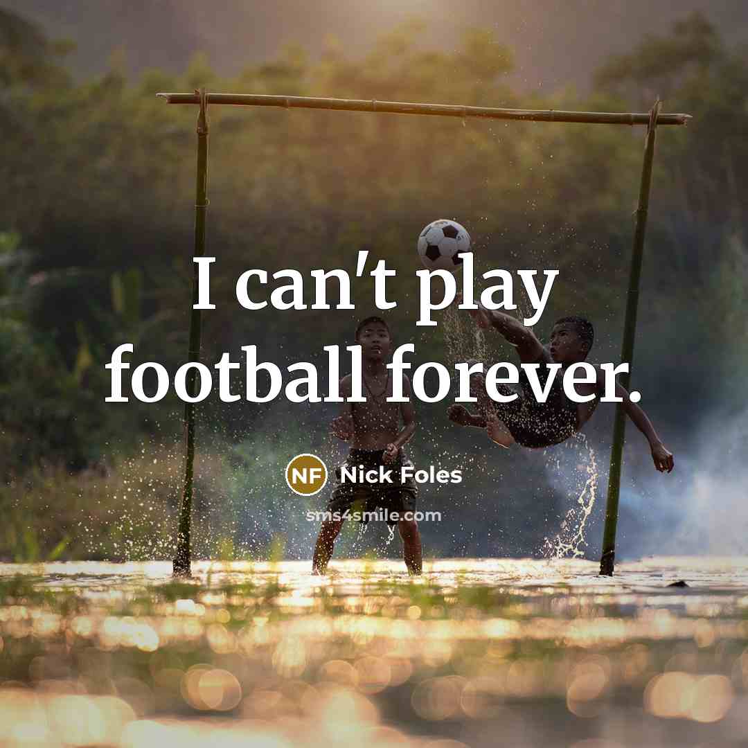“I can't play football forever.…” quote by Nick Foles
