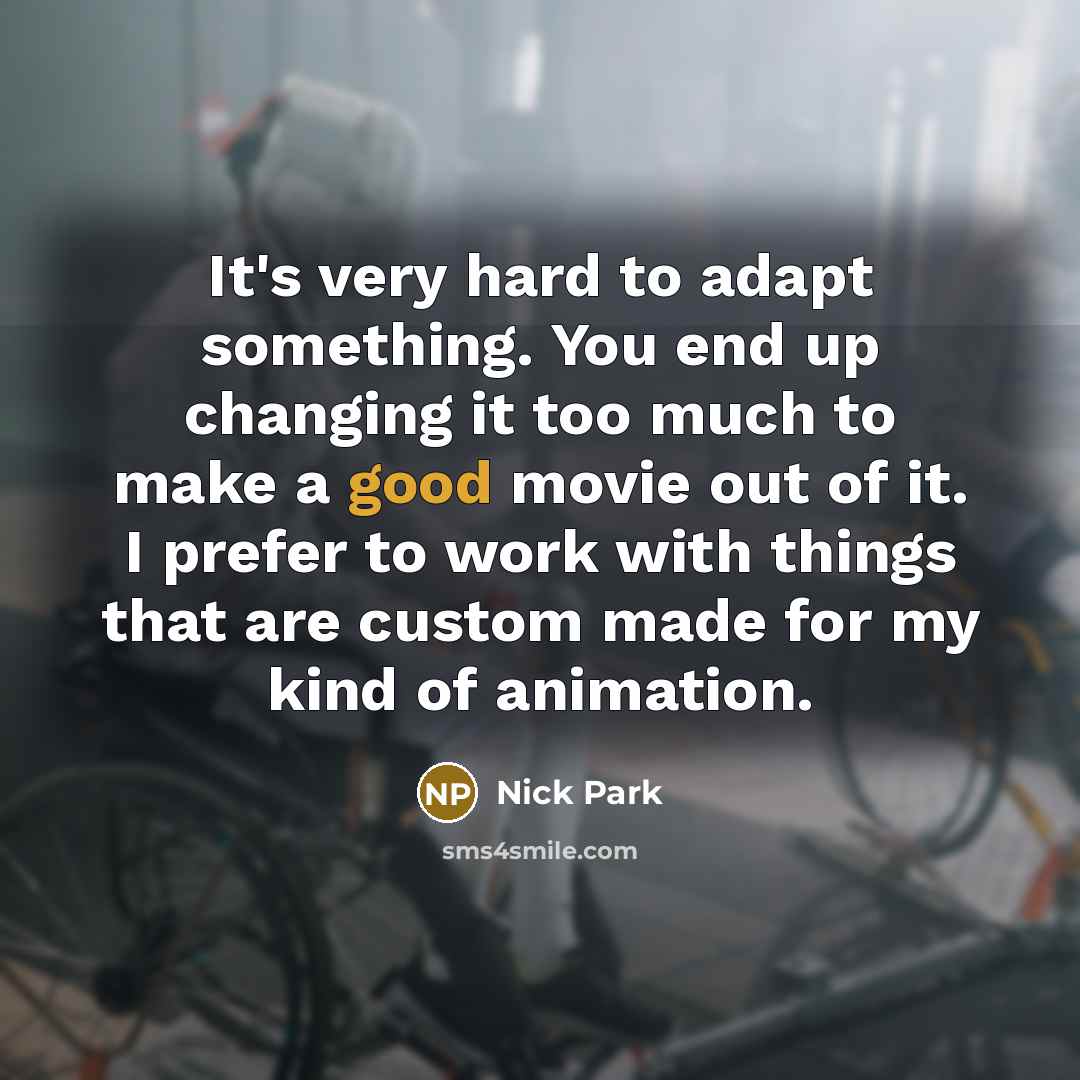“It's very hard to adapt something. You end up changing…” quote by Nick Park