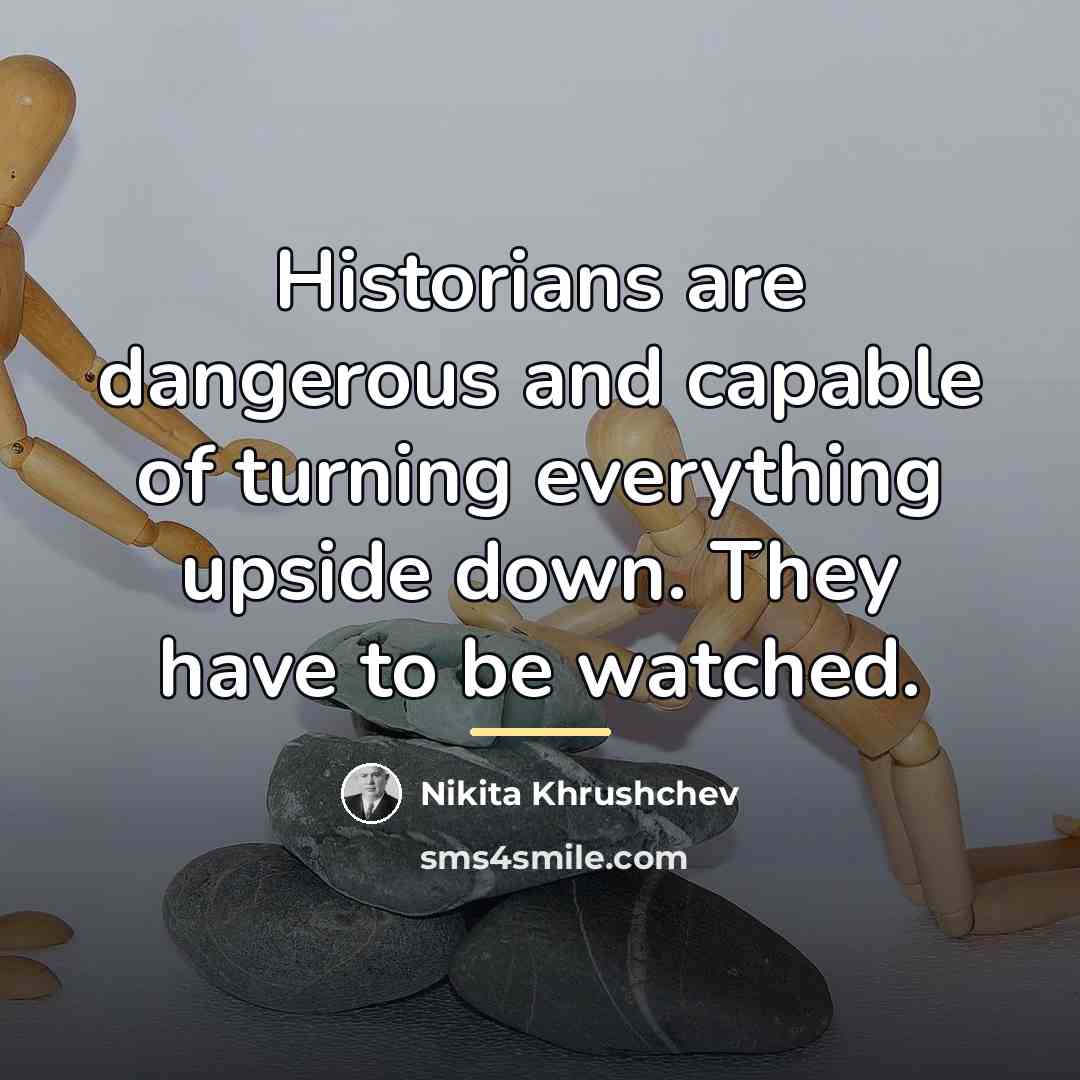 “Historians are dangerous and capable of turning everything upside down.…” quote by Nikita Khrushchev