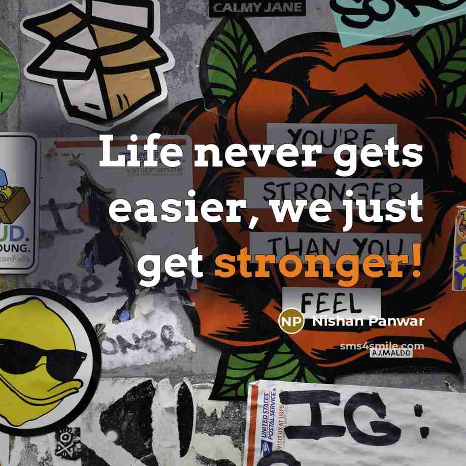 “Life never gets easier, we just get stronger!” quote by Nishan Panwar
