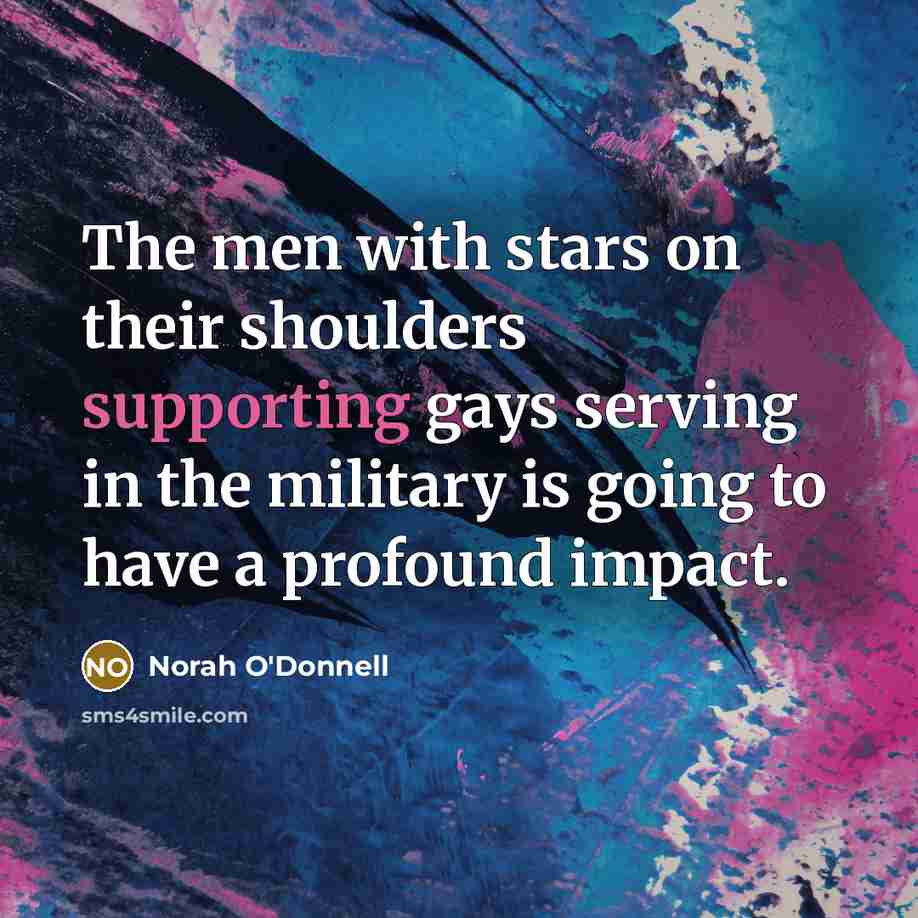 “The men with stars on their shoulders supporting gays serving…” quote by Norah O'Donnell
