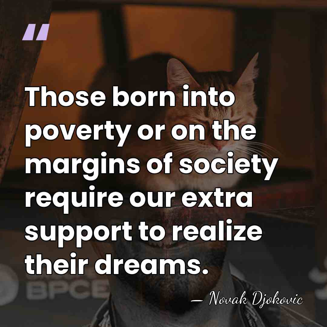 Those born into poverty or on the margins of society require our&hellip; - Novak Djokovic