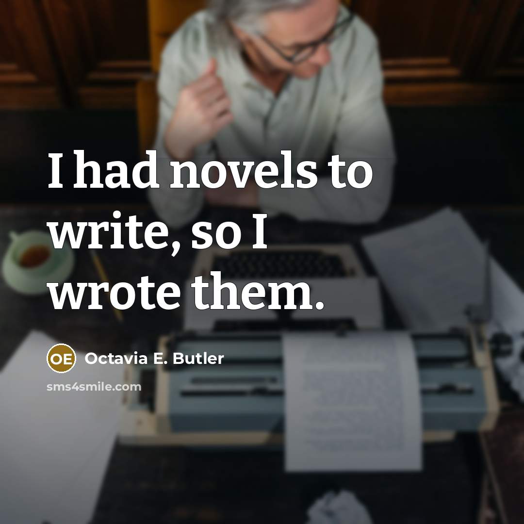 “I had novels to write, so I wrote them.…” quote by Octavia E. Butler
