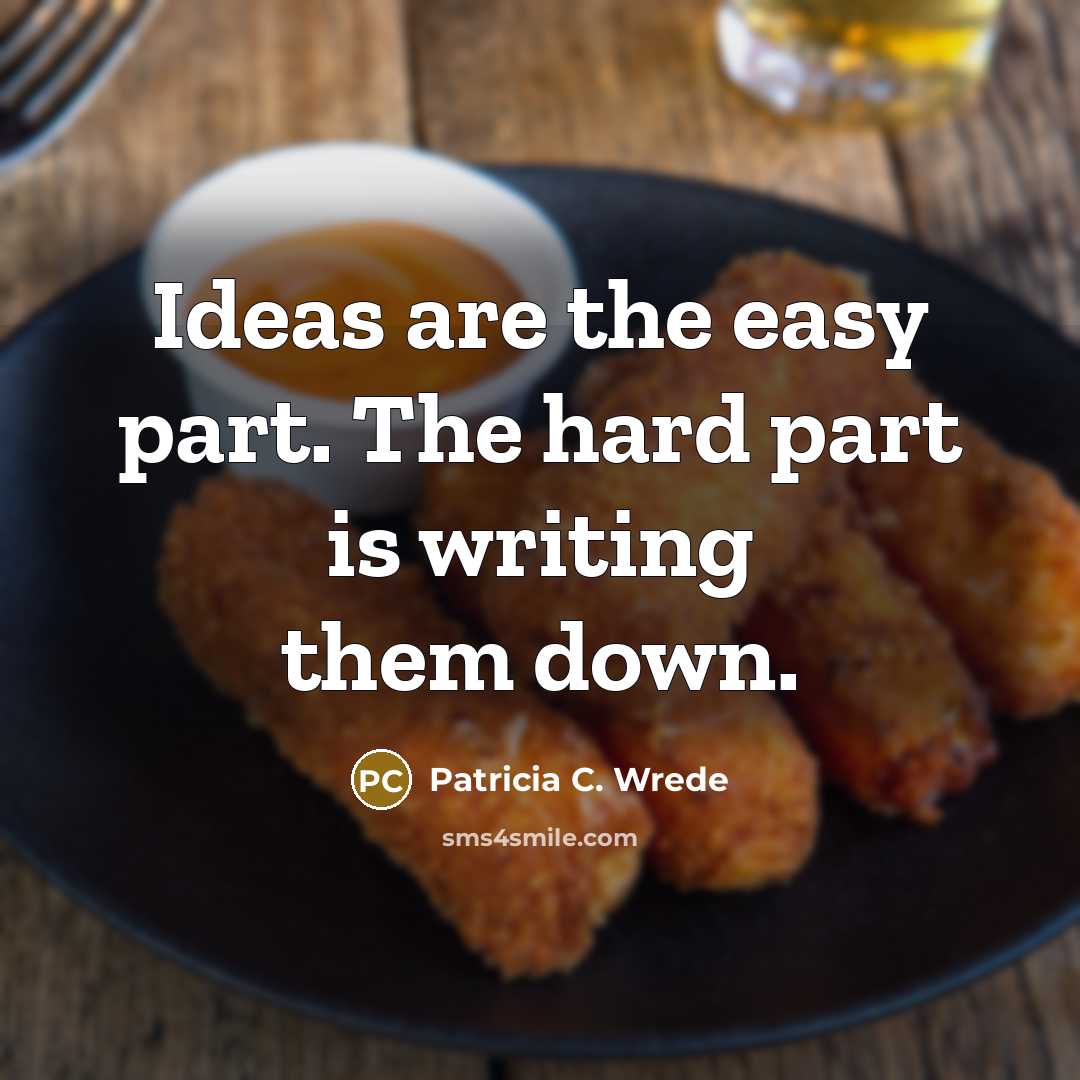 “Ideas are the easy part. The hard part is writing…” quote by Patricia C. Wrede