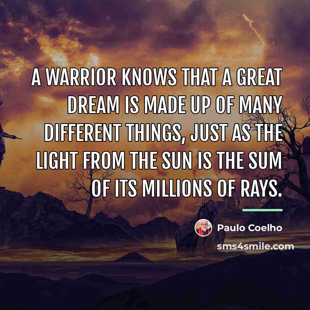 “A Warrior knows that a great dream is made up…” quote by Paulo Coelho
