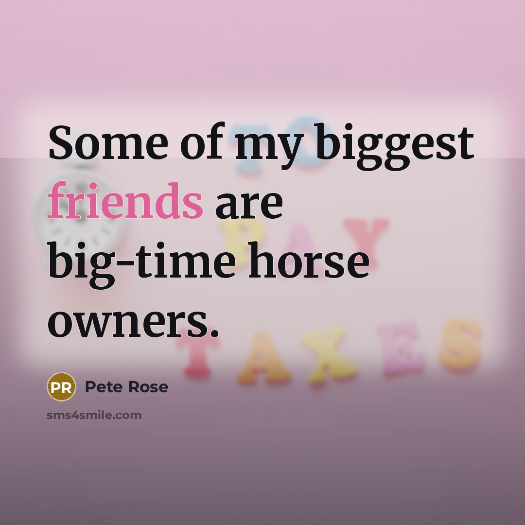 “Some of my biggest friends are big-time horse owners.…” quote by Pete Rose