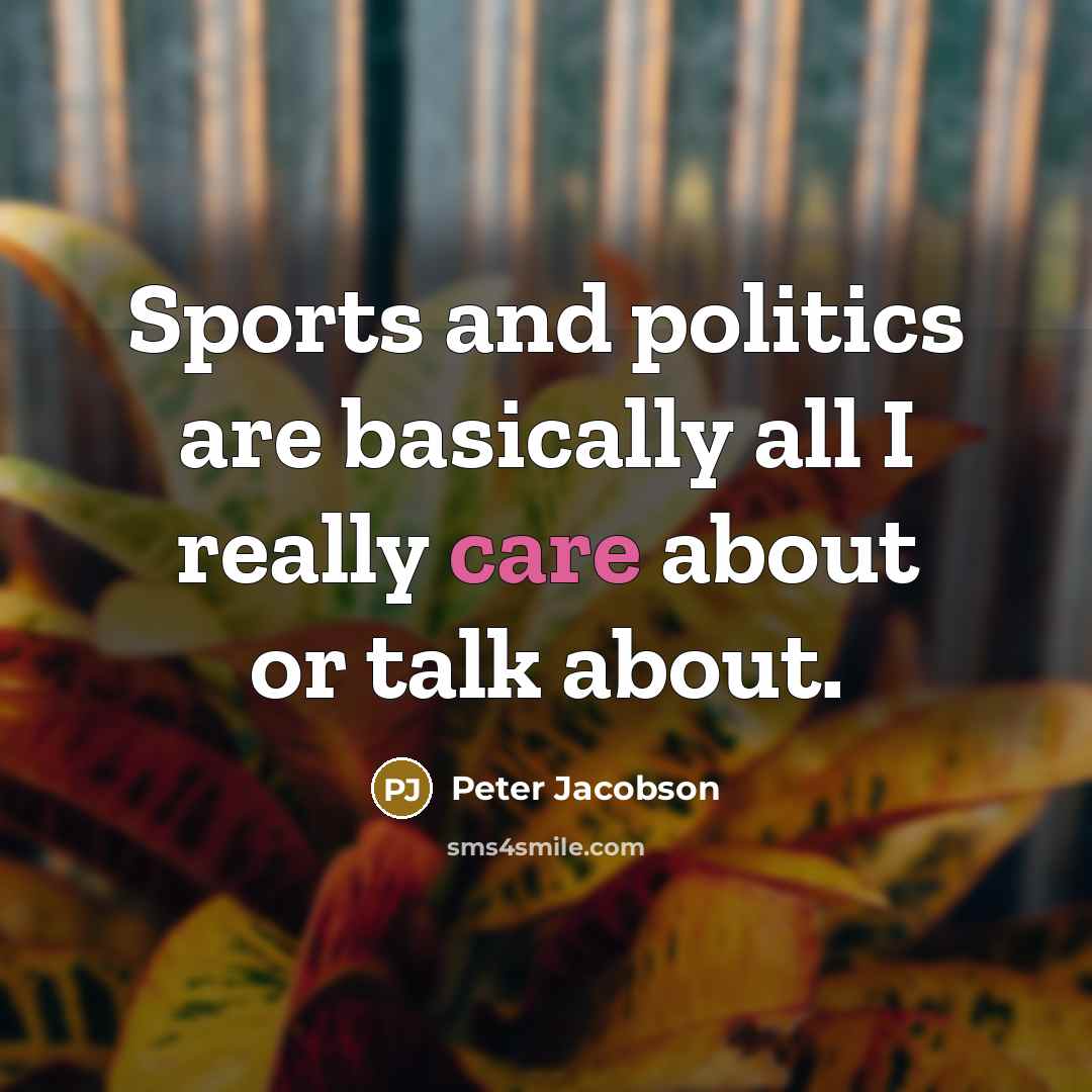 “Sports and politics are basically all I really care about…” quote by Peter Jacobson