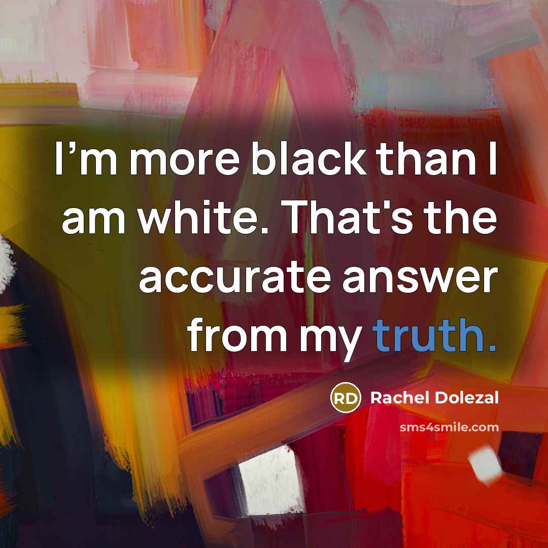 “I'm more black than I am white. That's the accurate…” quote by Rachel Dolezal