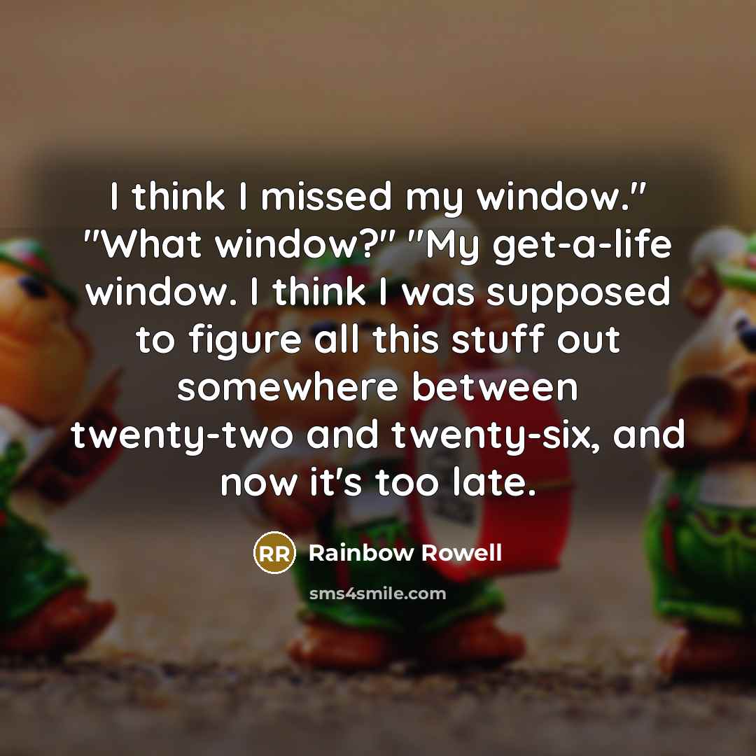 “I think I missed my window." "What window?" "My get-a-life…” quote by Rainbow Rowell