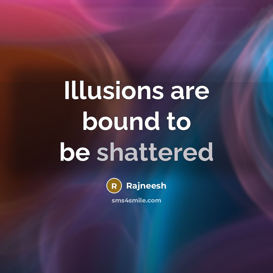 “Illusions are bound to be shattered…” quote by Rajneesh