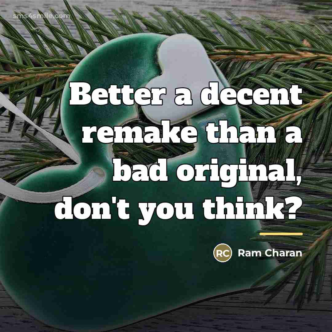 “Better a decent remake than a bad original, don't you…” quote by Ram Charan