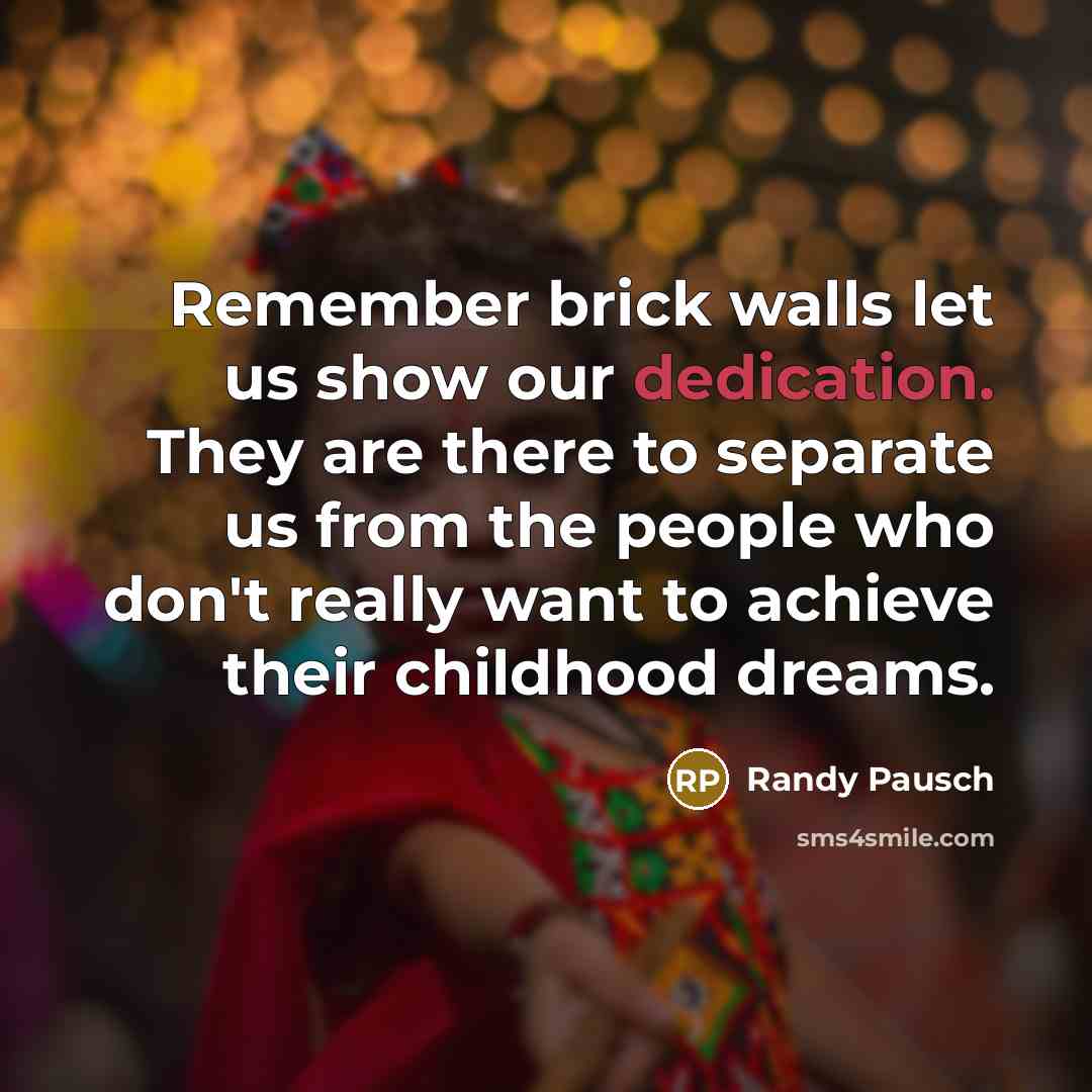 “Remember brick walls let us show our dedication. They are…” quote by Randy Pausch