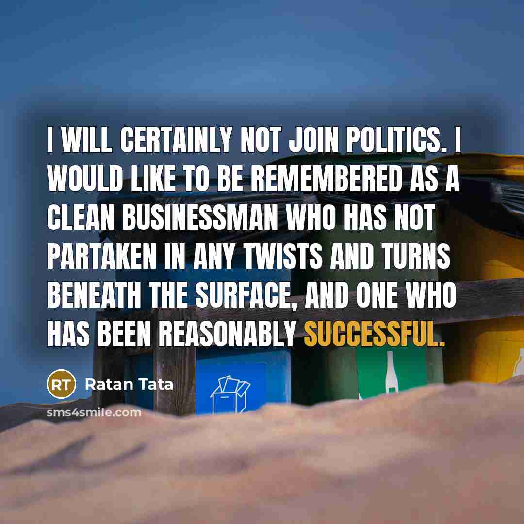 “I will certainly not join politics. I would like to…” quote by Ratan Tata