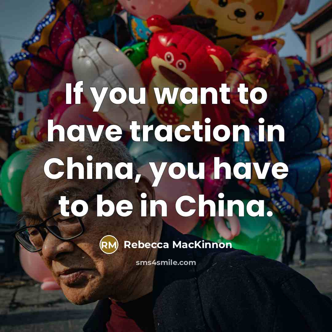 “If you want to have traction in China, you have…” quote by Rebecca MacKinnon