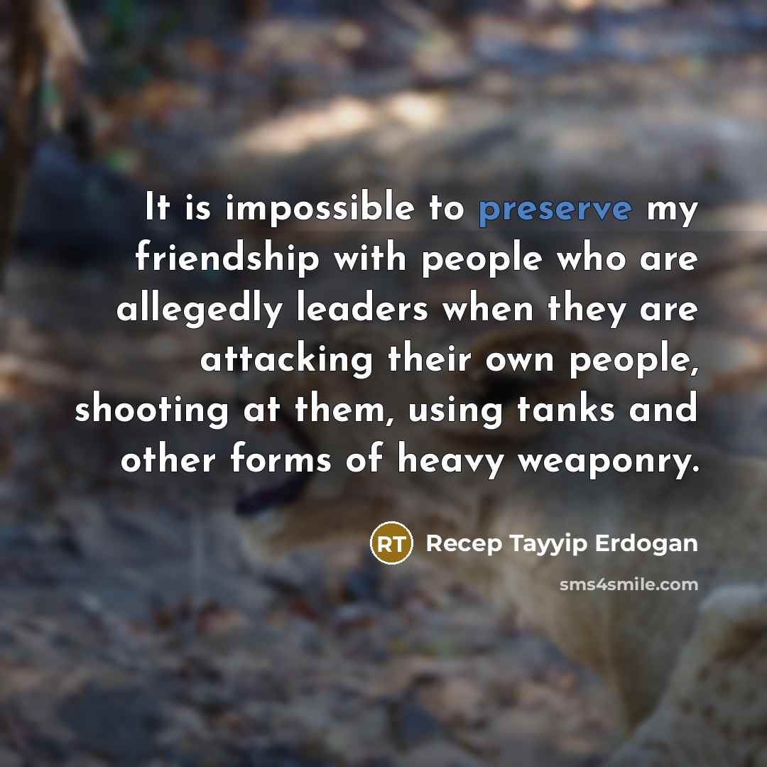 “It is impossible to preserve my friendship with people who…” quote by Recep Tayyip Erdogan