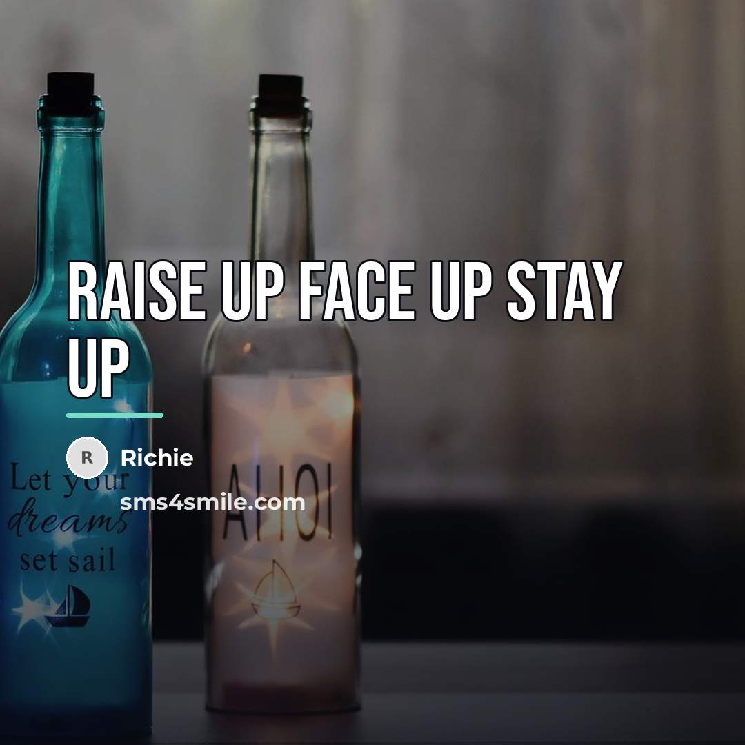 “Raise up Face up Stay Up…” quote by Richie