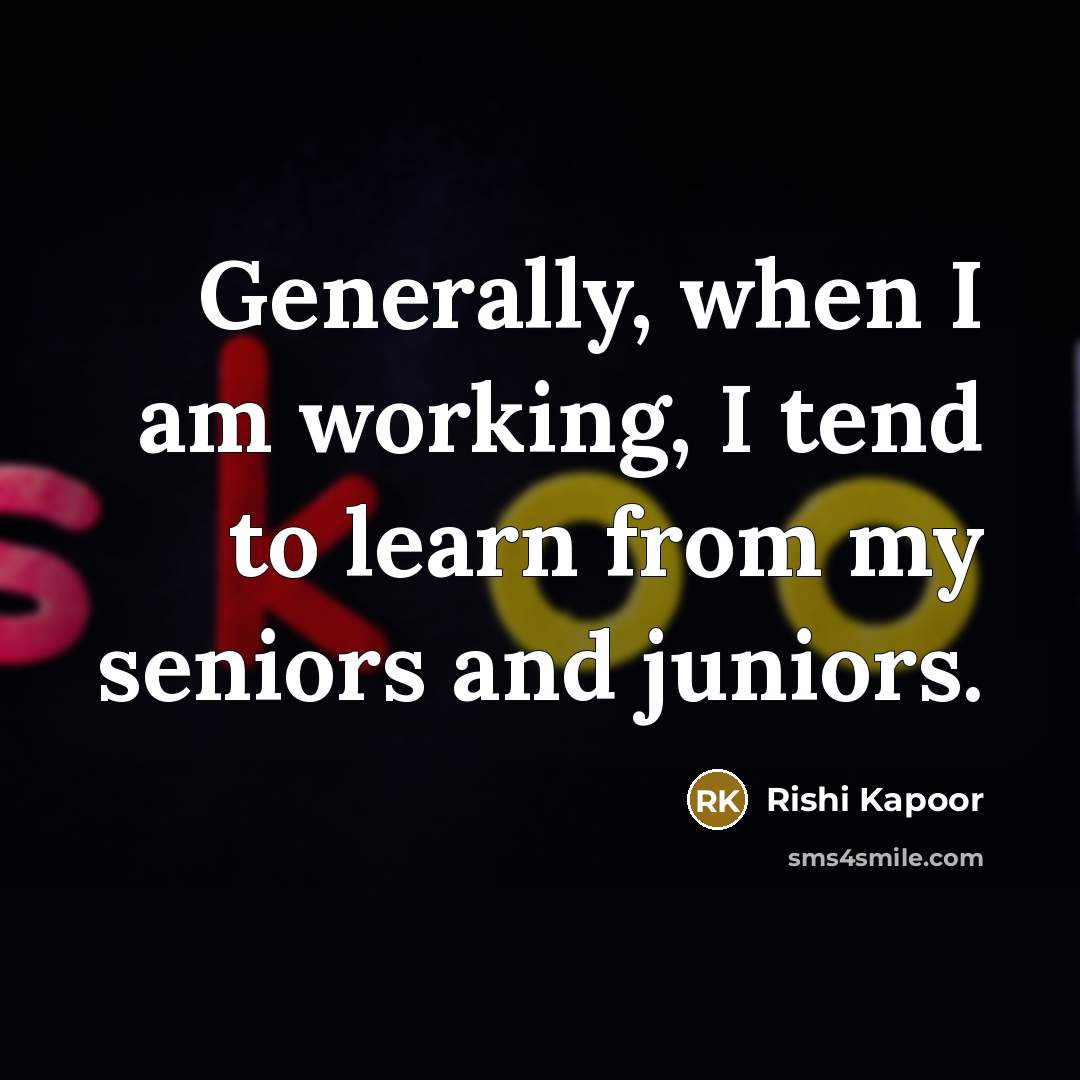 “Generally, when I am working, I tend to learn from…” quote by Rishi Kapoor
