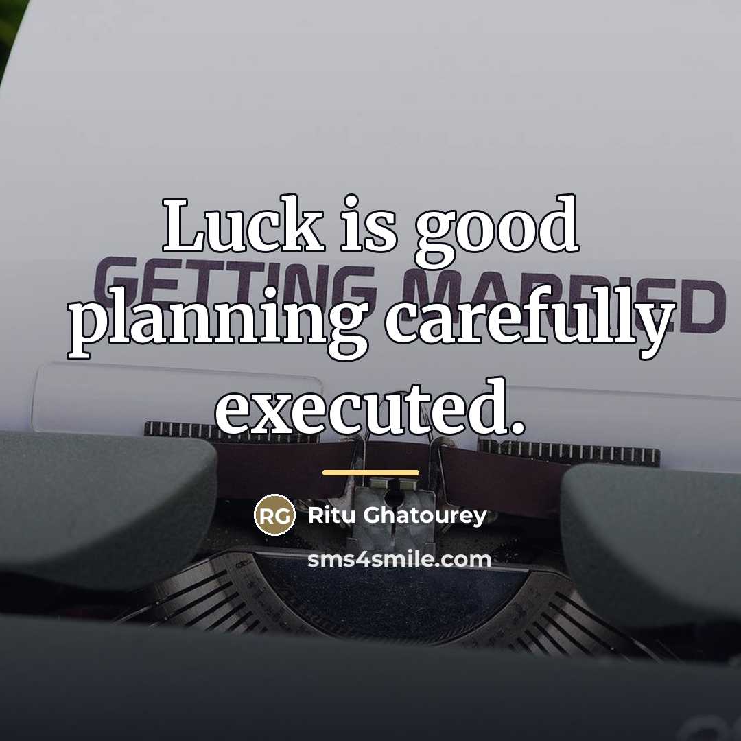 “Luck is good planning carefully executed.…” quote by Ritu Ghatourey