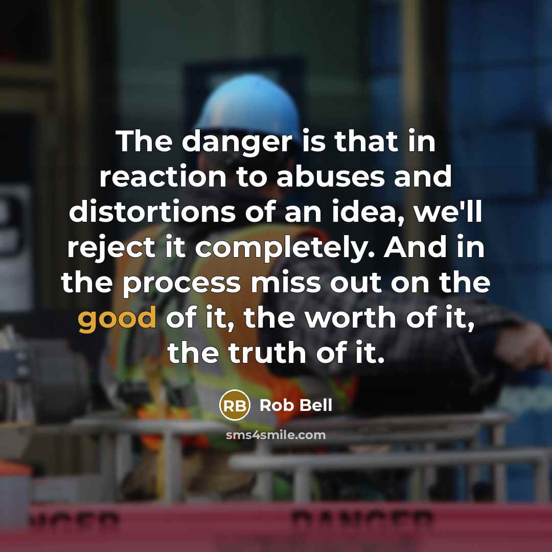 “The danger is that in reaction to abuses and distortions…” quote by Rob Bell