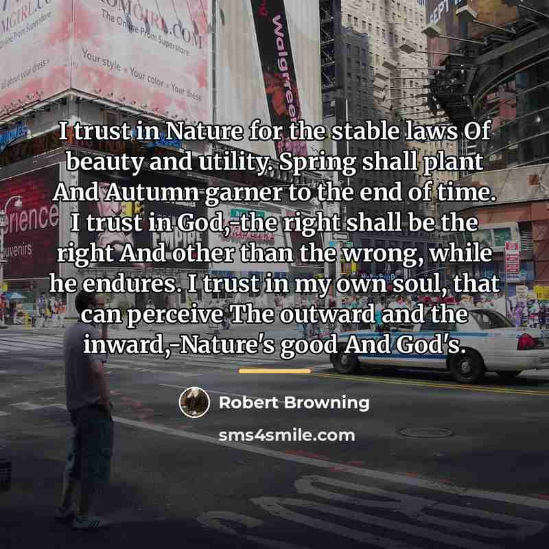 “I trust in Nature for the stable laws Of beauty…” quote by Robert Browning