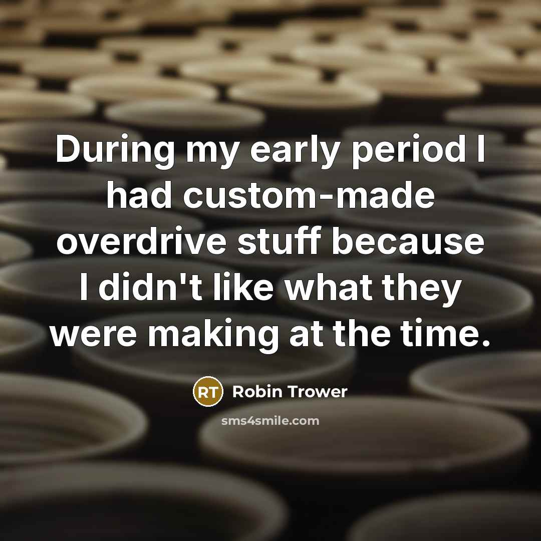 “During my early period I had custom-made overdrive stuff because…” quote by Robin Trower