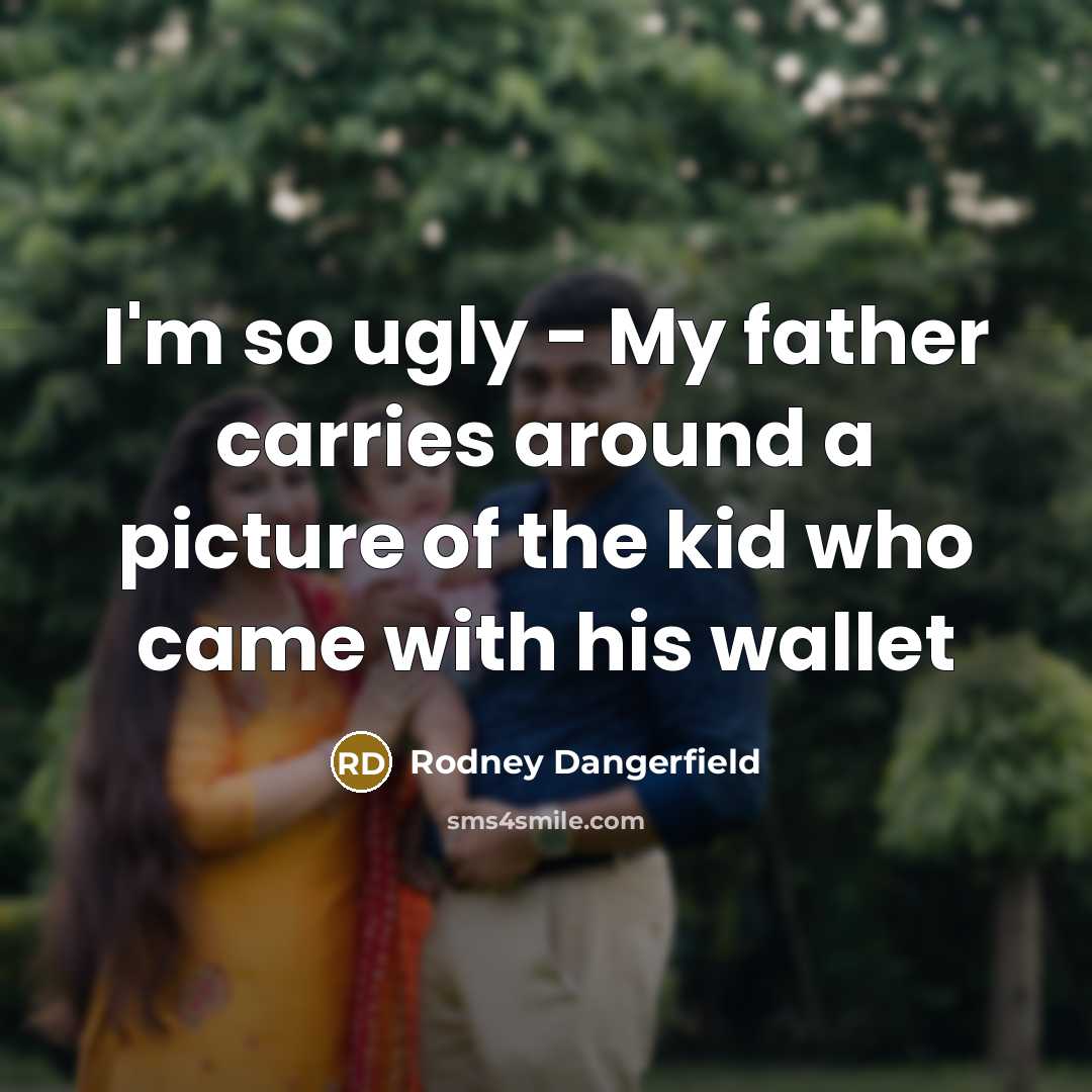“I'm so ugly - My father carries around a picture…” quote by Rodney Dangerfield