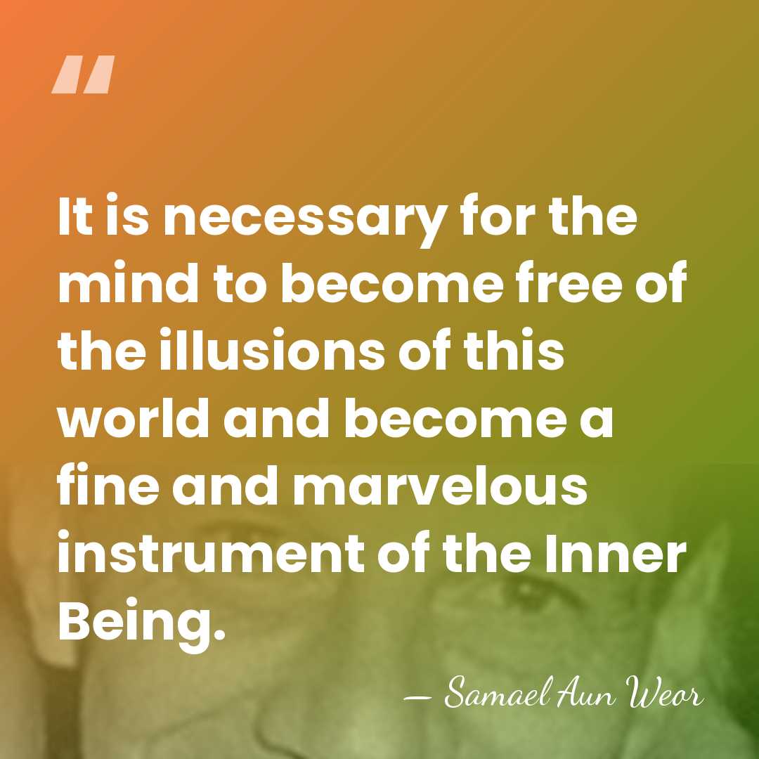 It is necessary for the mind to become free of the illusions&hellip; - Samael Aun Weor