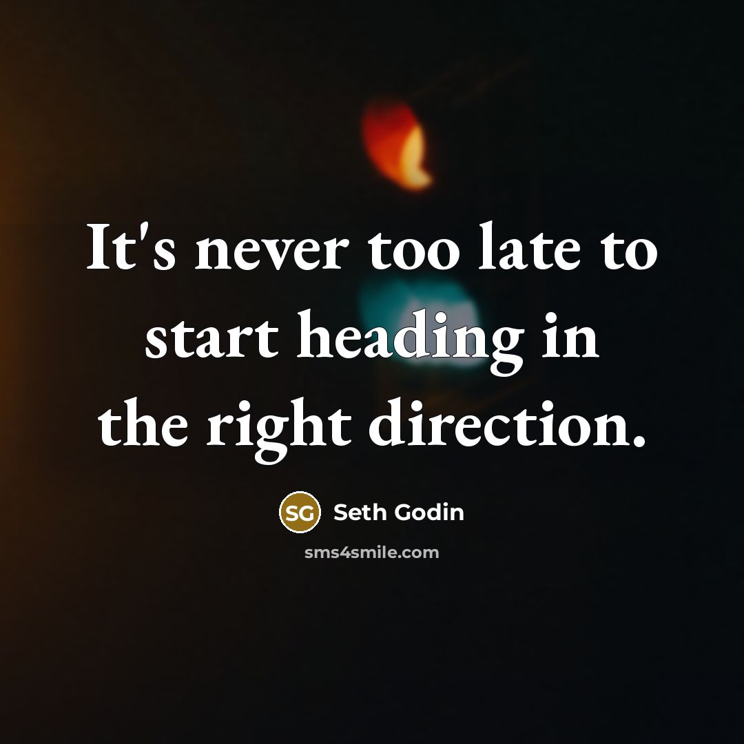 “It's never too late to start heading in the right…” quote by Seth Godin