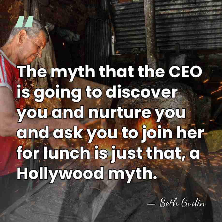 The myth that the CEO is going to discover you and nurture&hellip; - Seth Godin