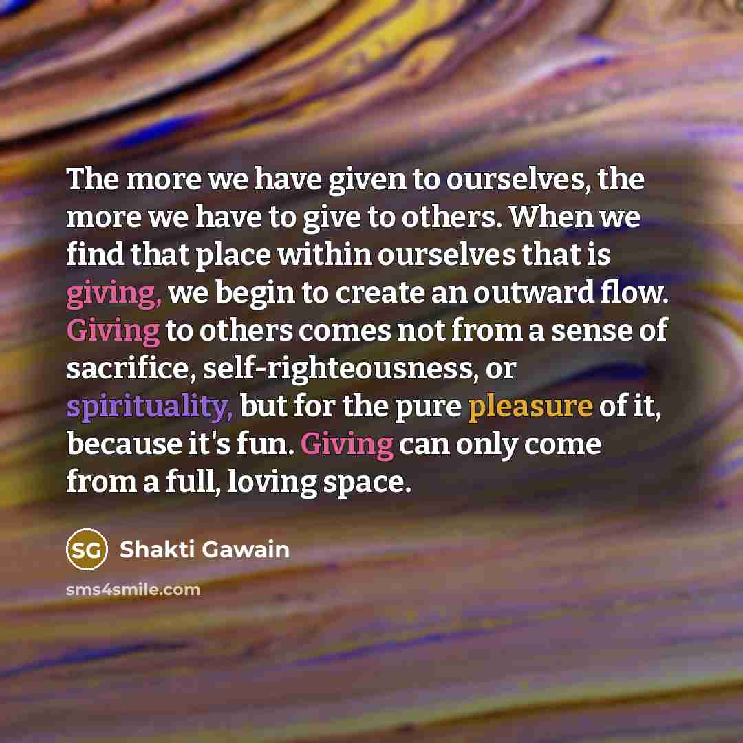 “The more we have given to ourselves, the more we…” quote by Shakti Gawain
