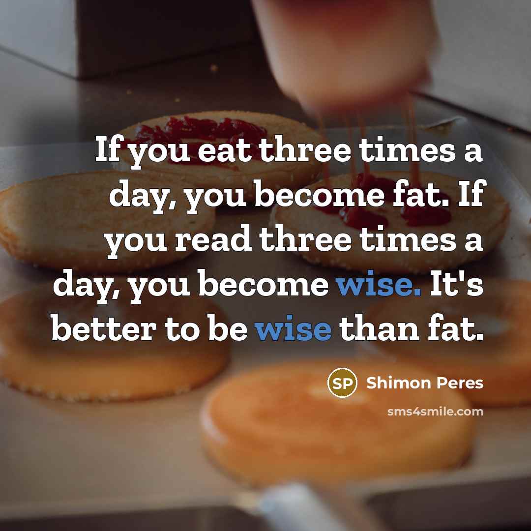 “If you eat three times a day, you become fat.…” quote by Shimon Peres