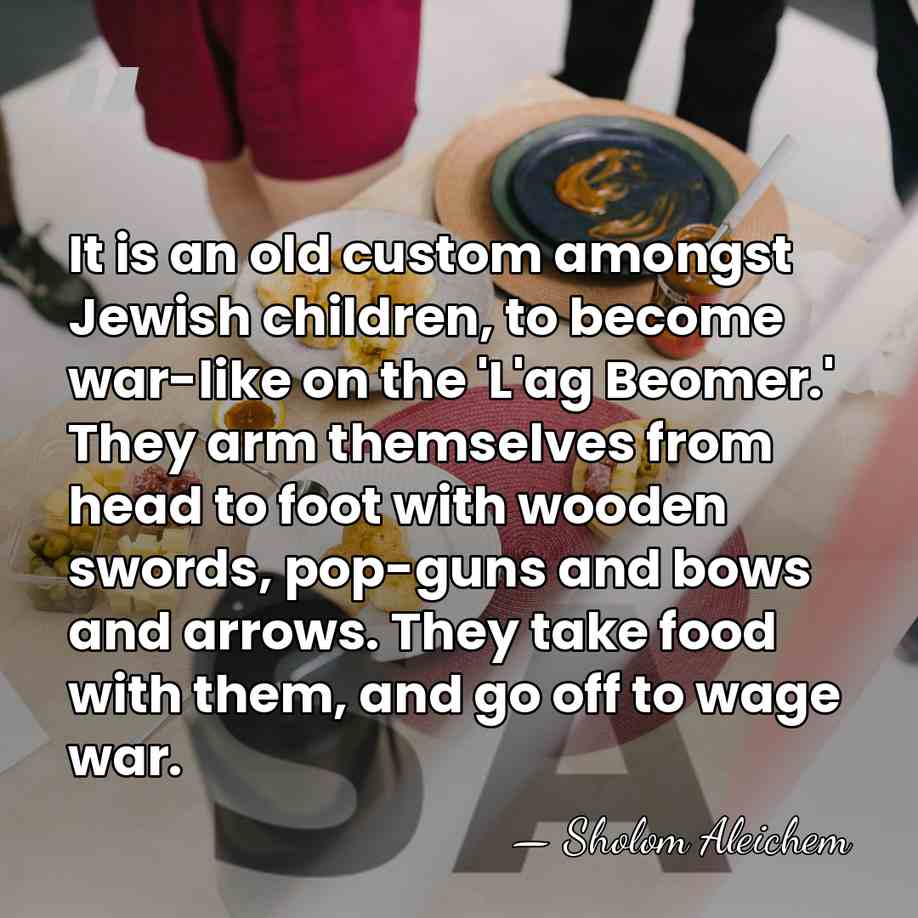 It is an old custom amongst Jewish children, to become war-like on&hellip; - Sholom Aleichem
