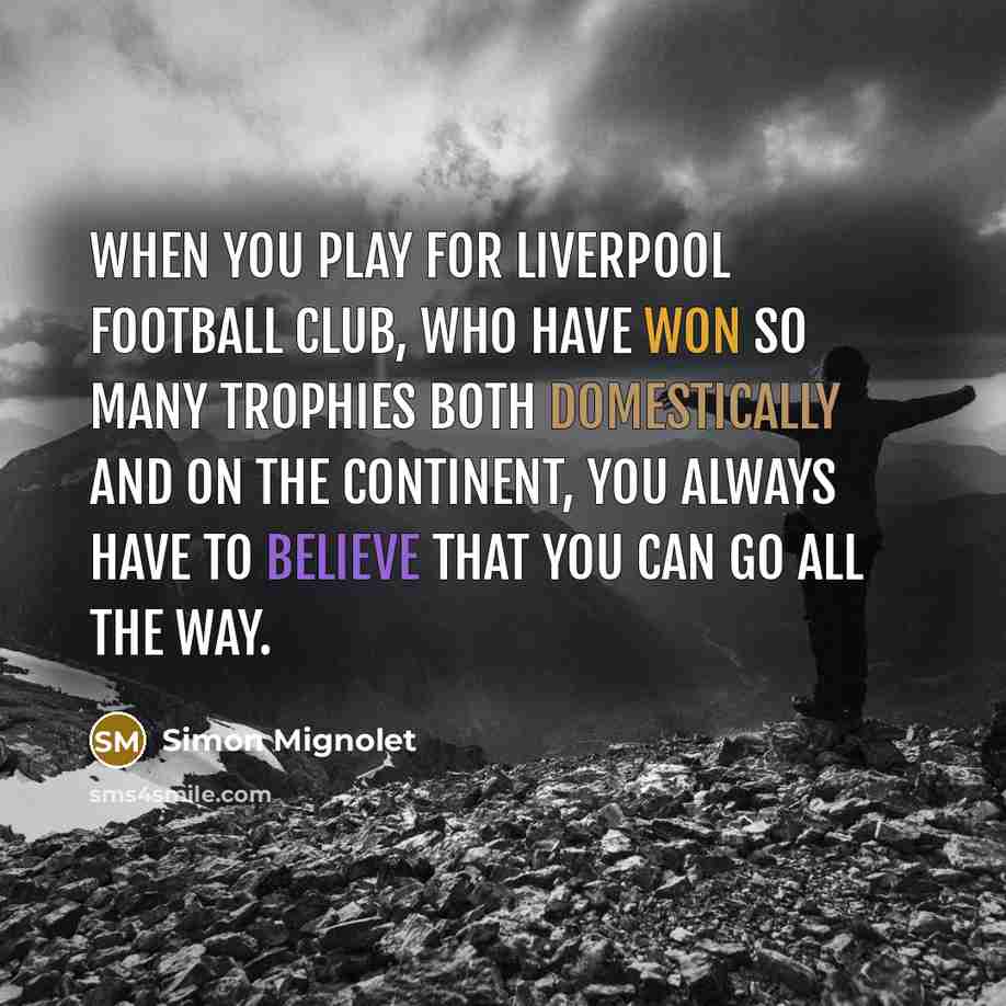 “When you play for Liverpool Football Club, who have won…” quote by Simon Mignolet