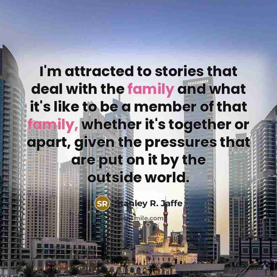 “I'm attracted to stories that deal with the family and…” quote by Stanley R. Jaffe