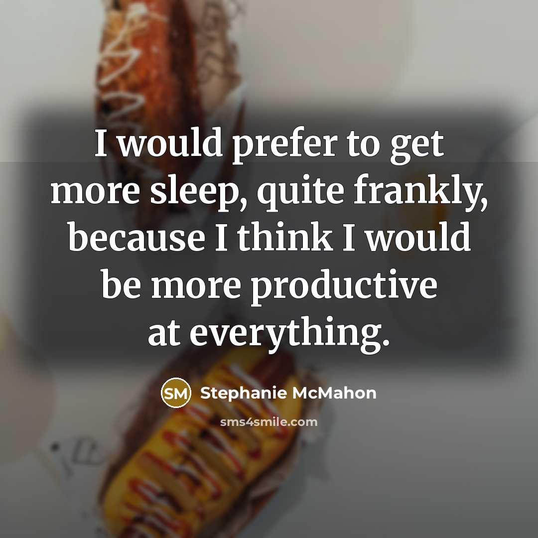 “I would prefer to get more sleep, quite frankly, because…” quote by Stephanie McMahon