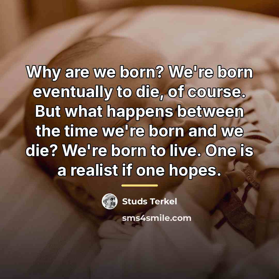 “Why are we born? We're born eventually to die, of…” quote by Studs Terkel