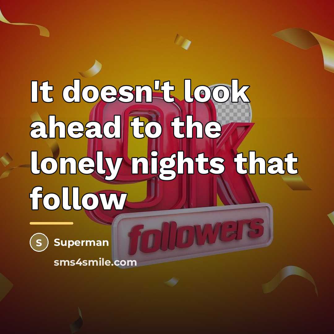 “It doesn't look ahead to the lonely nights that follow…” quote by Superman