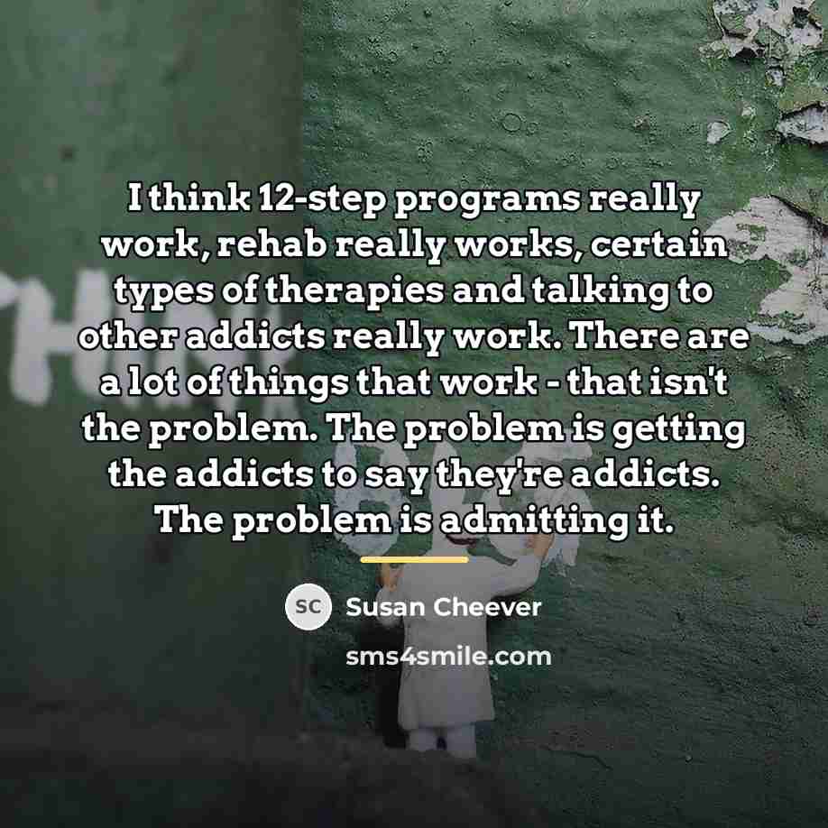 “I think 12-step programs really work, rehab really works, certain…” quote by Susan Cheever