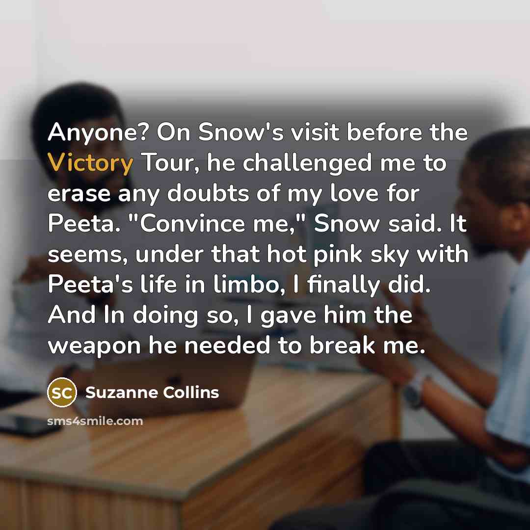“Anyone? On Snow's visit before the Victory Tour, he challenged…” quote by Suzanne Collins