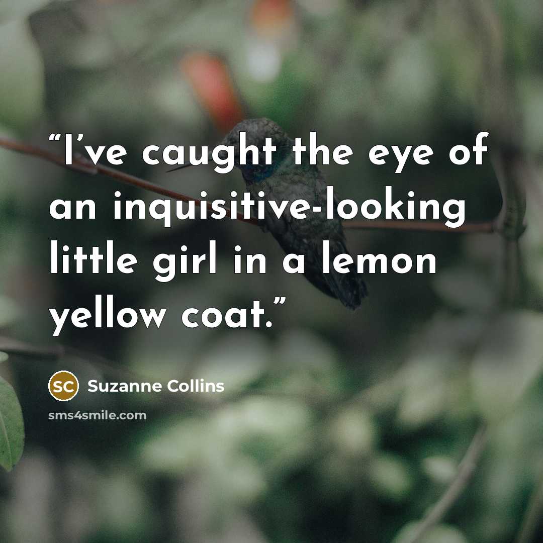 “I’ve caught the eye of an inquisitive-looking little girl in a lemon yellow coat.” quote by Suzanne Collins