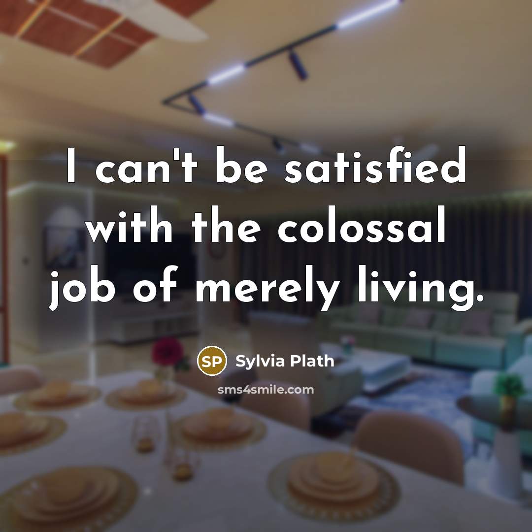“I can't be satisfied with the colossal job of merely…” quote by Sylvia Plath