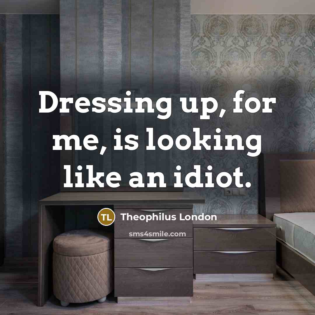 “Dressing up, for me, is looking like an idiot.…” quote by Theophilus London