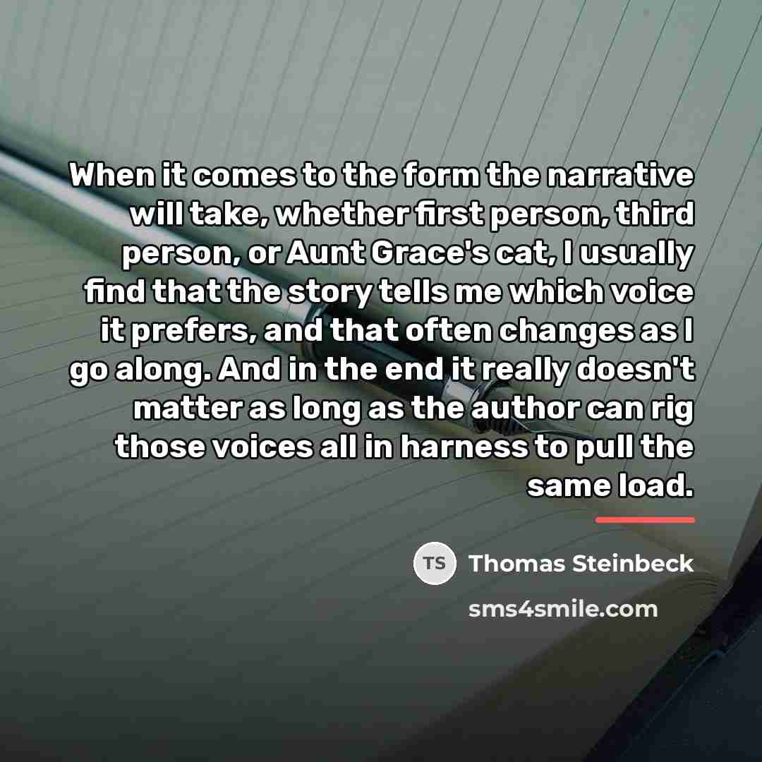 “When it comes to the form the narrative will take,…” quote by Thomas Steinbeck