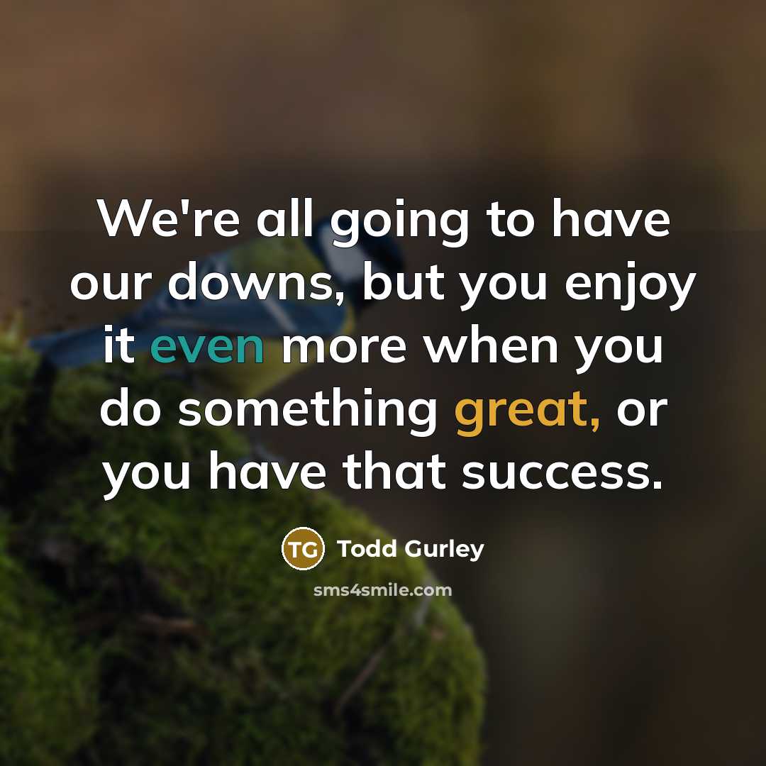 “We're all going to have our downs, but you enjoy…” quote by Todd Gurley
