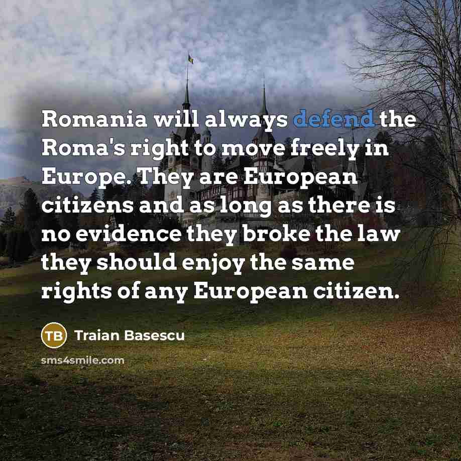 “Romania will always defend the Roma's right to move freely…” quote by Traian Basescu