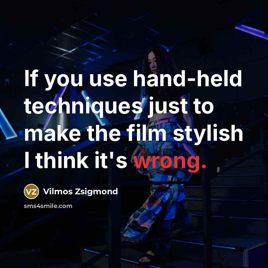“If you use hand-held techniques just to make the film…” quote by Vilmos Zsigmond