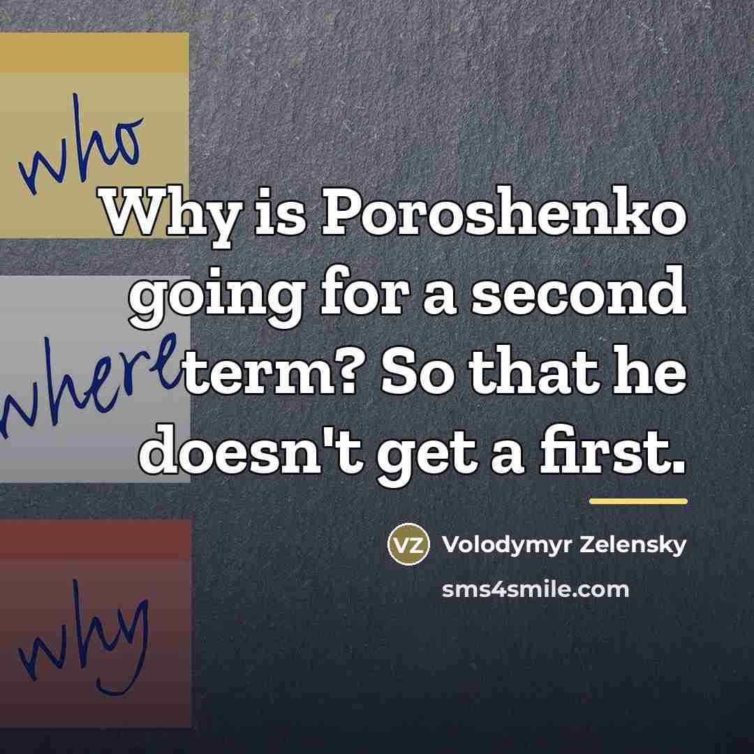 “Why is Poroshenko going for a second term? So that…” quote by Volodymyr Zelensky