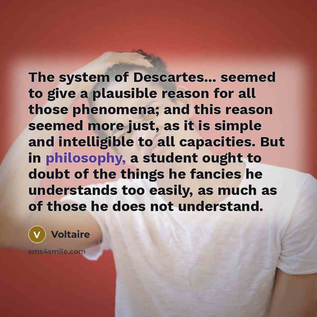 “The system of Descartes... seemed to give a plausible reason…” quote by Voltaire