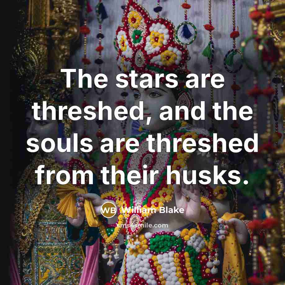 “The stars are threshed, and the souls are threshed from…” quote by William Blake