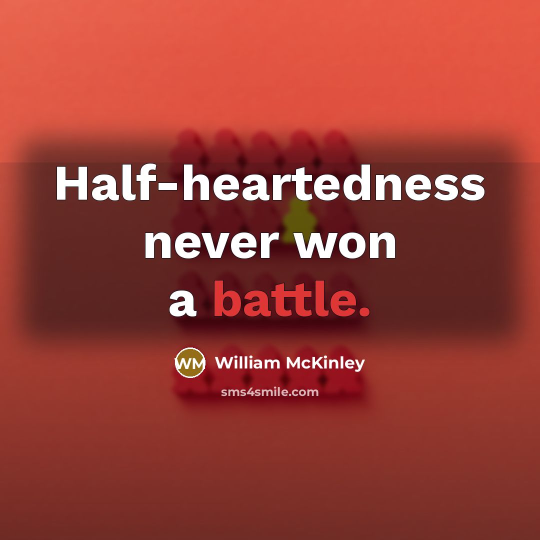 “Half-heartedness never won a battle.…” quote by William McKinley